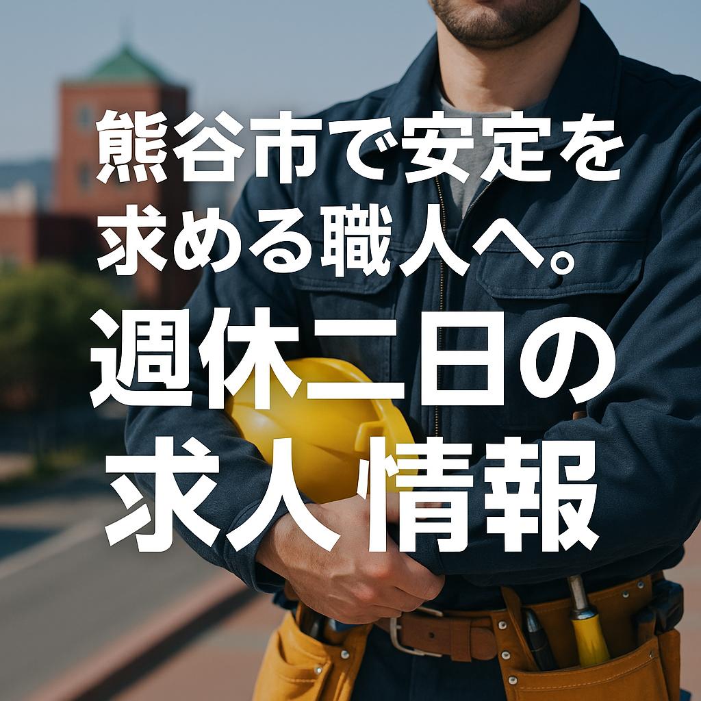 熊谷市で安定を求める職人へ。週休二日の求人情報