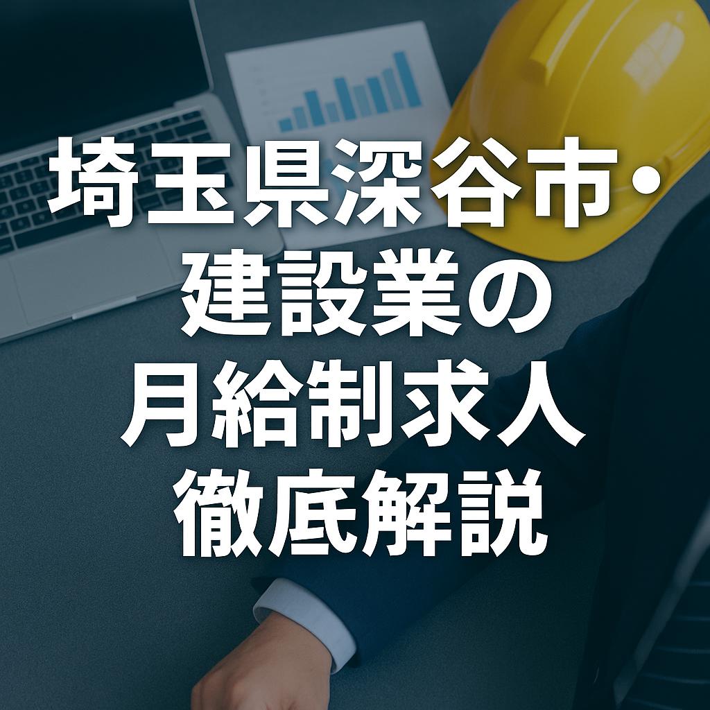 埼玉県深谷市・建設業の月給制求人徹底解説
