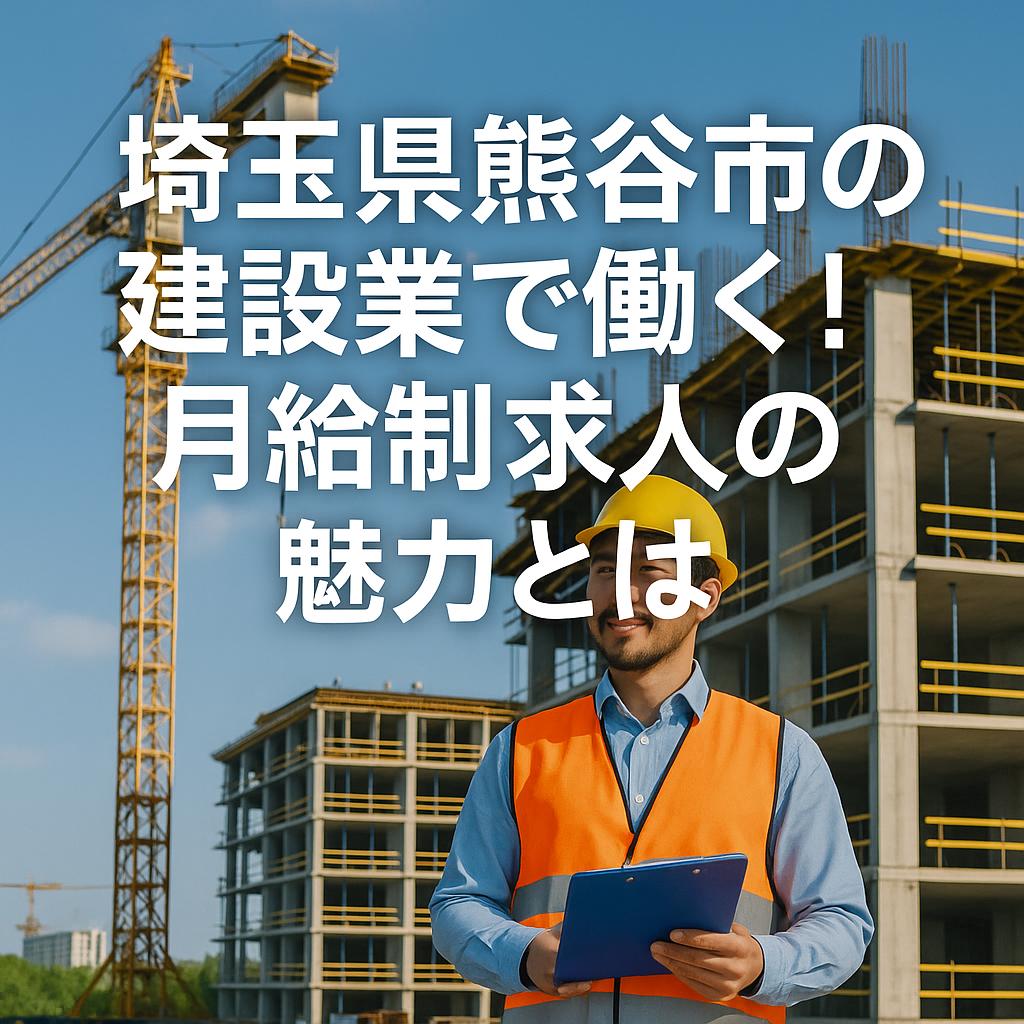 埼玉県熊谷市の建設業で働く!月給制求人の魅力とは