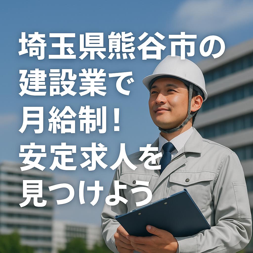 埼玉県熊谷市の建設業で月給制！安定求人を見つけよう