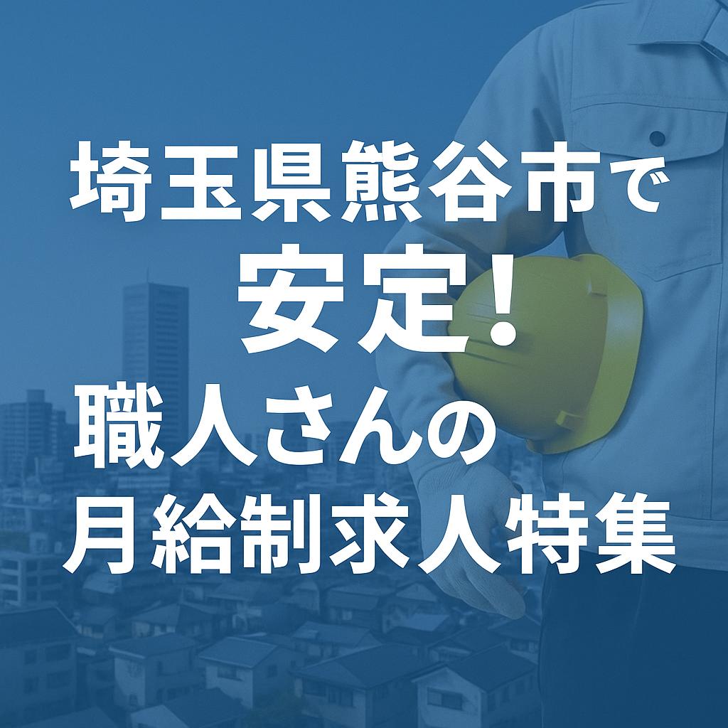 埼玉県熊谷市で安定!職人さんの月給制求人特集