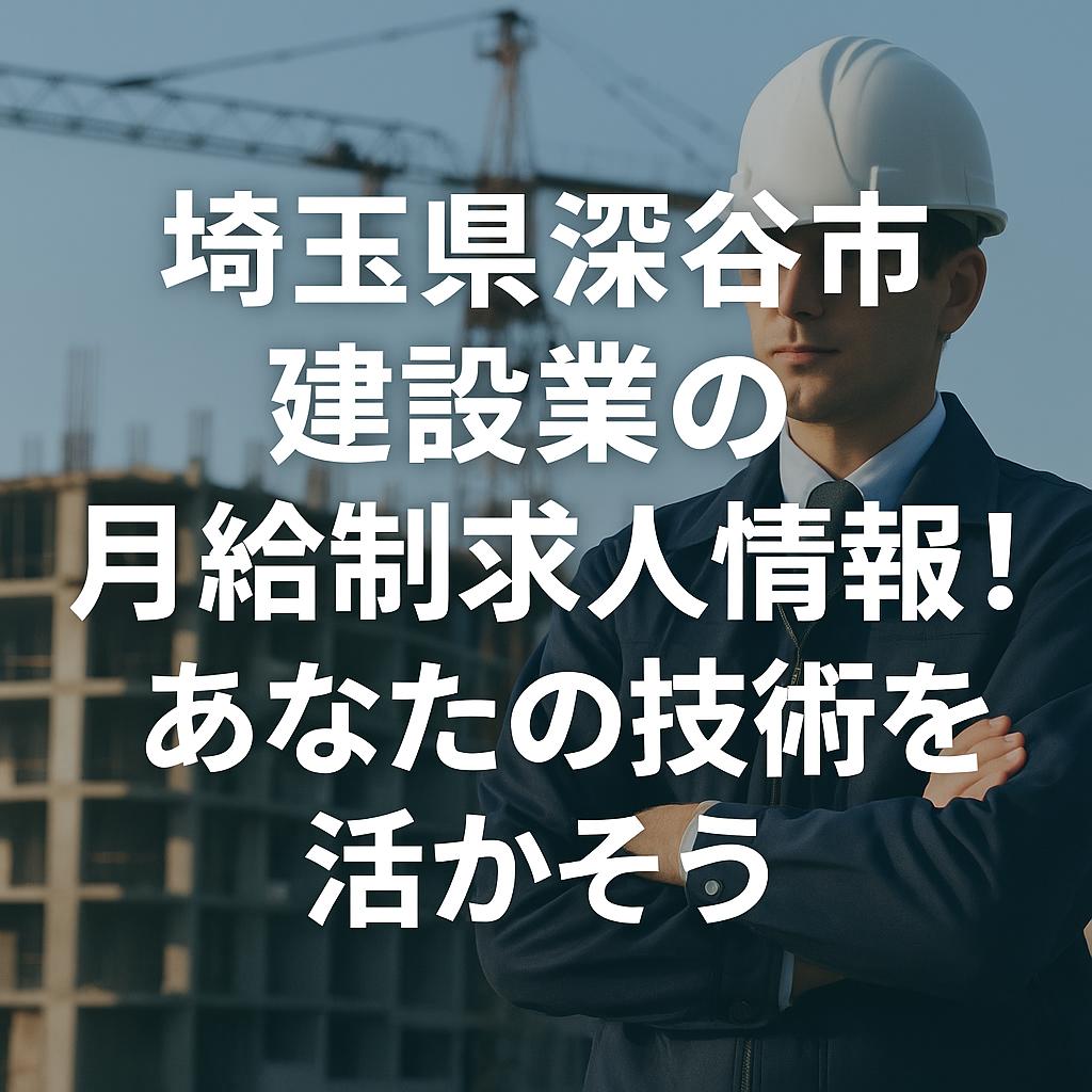埼玉県深谷市 建設業の月給制求人情報!あなたの技術を活かそう