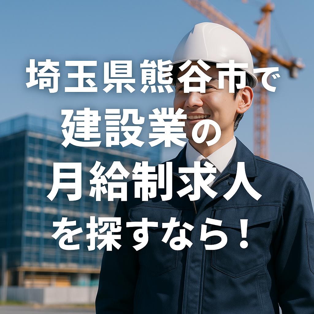埼玉県熊谷市で建設業の月給制求人を探すなら!