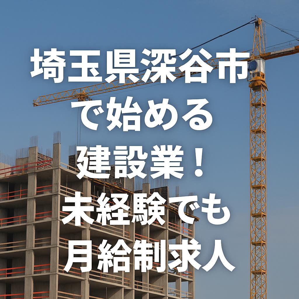 埼玉県深谷市で始める建設業！未経験でも月給制求人