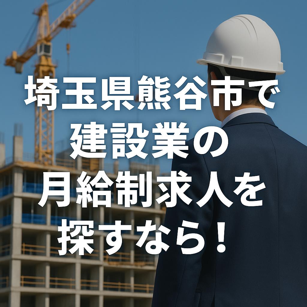 埼玉県熊谷市で建設業の月給制求人を探すなら！