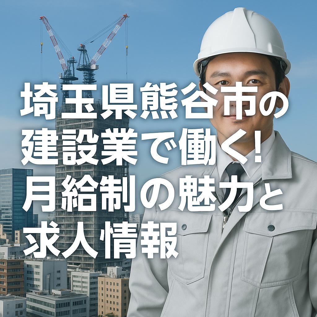 埼玉県熊谷市の建設業で働く！月給制の魅力と求人情報
